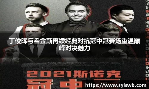 三亿体育丁俊晖与希金斯再续经典对抗冠中冠赛场重温巅峰对决魅力